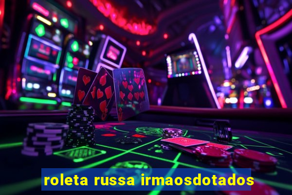 roleta russa irmaosdotados